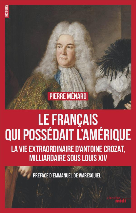 Emprunter Le Français qui possédait l'Amérique. La vie extraordinaire d'Antoine Crozat, milliardaire sous Loui livre