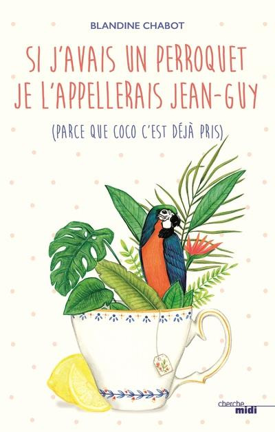Emprunter Si j'avais un perroquet, je l'appelerais Jean-Guy (parce que Coco c'est déjà pris) livre
