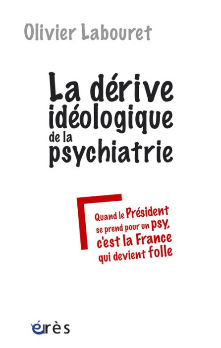 Emprunter La dérive idéologique de la psychiatrie. Quand le président se prend pour un psy, c'est la France qu livre