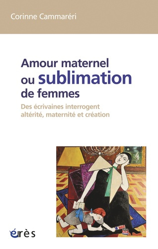 Emprunter Amour maternel ou sublimation des femme. Des écrivaines interrogent altérité, maternité et création livre