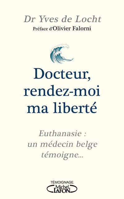 Emprunter Docteur, rendez-moi ma liberté. Euthanasie : un médecin belge témoigne livre