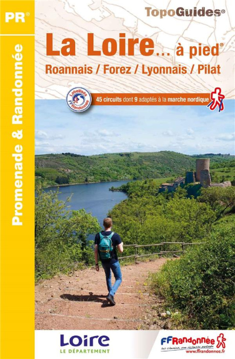 Emprunter La Loire... à pied. Roannais, Forez, Lyonnais, Pilat. 45 promenades et randonnées. 45 circuits dont livre