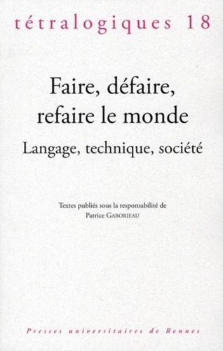 Emprunter Tétralogiques N° 18, 2010 : Faire, défaire, refaire le monde. Langage, technique, société livre