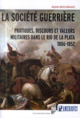 Emprunter La société guerrière. Pratiques, discours et valeurs militaires dans le Rio de la Plata (1806-1852) livre
