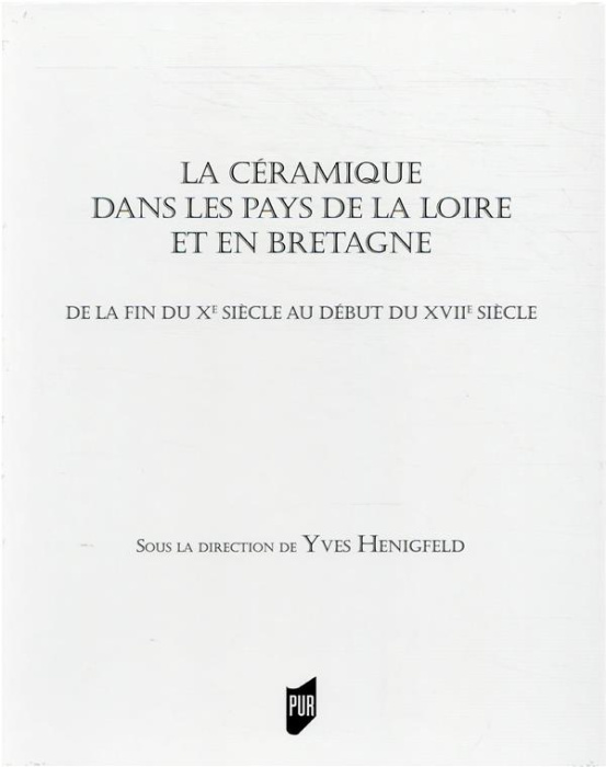 Emprunter La céramique dans les pays de la Loire et en Bretagne. De la fin du Xe siècle au début du XVIIe sièc livre