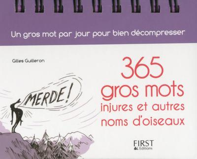 Emprunter 365 gros mots, injures et autres noms d'oiseaux. Un gros mot par jour pour bien décompresser livre