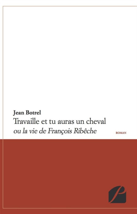 Emprunter TRAVAILLE ET TU AURAS UN CHEVAL - OU LA VIE DE FRANCOIS RIBECHE livre