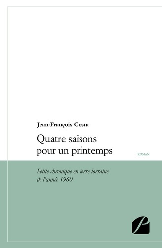 Emprunter Quatre saisons pour un printemps. Petite chronique en terre Lorraine de l'année 1960 livre