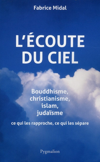 Emprunter L'écoute du ciel. Bouddhisme, christianisme, islam, judaïsme, ce qui les rapproche, ce qui les sépar livre