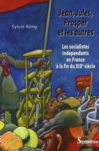 Emprunter Jean, Jules, Prosper et les autres. Les socialistes indépendants en France à la fin du XIXe siècle livre