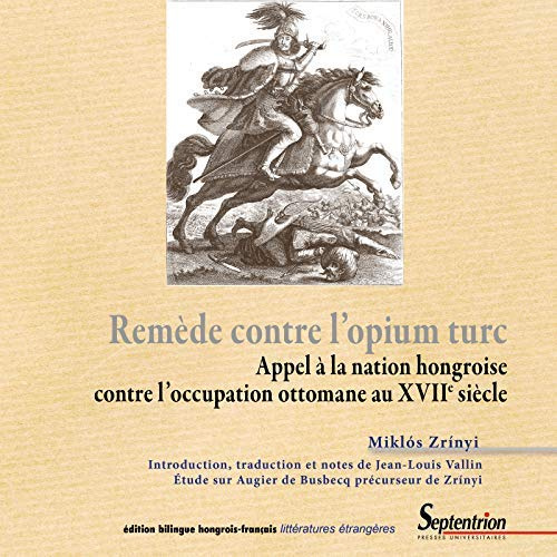 Emprunter Remède contre l'opium turc. Appel à la nation hongroise contre l'occupation ottomane au XVIIe siècle livre