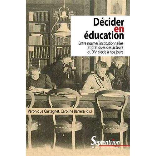 Emprunter Décider en éducation. Entre normes institutionnelles et pratiques des acteurs du XVe siècle à nos jo livre