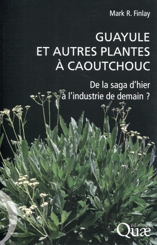 Emprunter GUAYULE ET AUTRES PLANTES A CAOUTCHOUC. DE LA SAGA D'HIER A L'INDUSTRIE DE DEMAIN ? livre