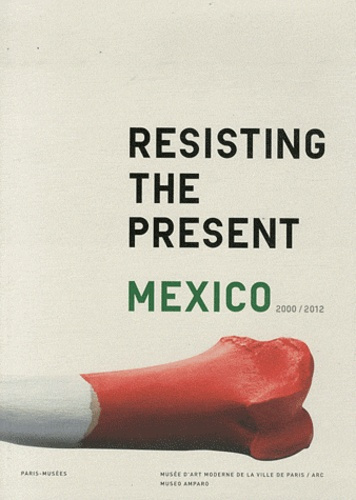 Emprunter Resisting the present, Mexico 2000/2012. Musée d'art moderne de la ville de Paris, ARC ; Museo Ampar livre