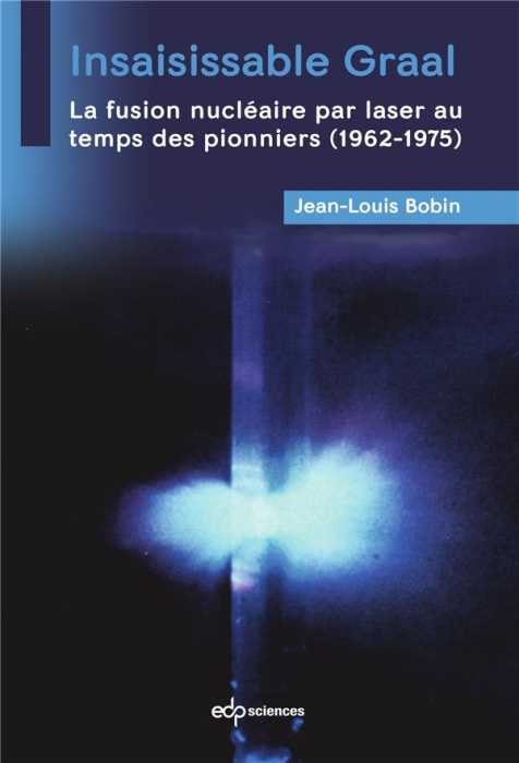 Emprunter INSAISISSABLE GRAAL - LA FUSION NUCLEAIRE PAR LASER AU TEMPS DES PIONNIERS (1962-1975) livre