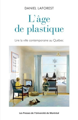 Emprunter L'âge de plastique : lire la ville contemporaine au Québec livre
