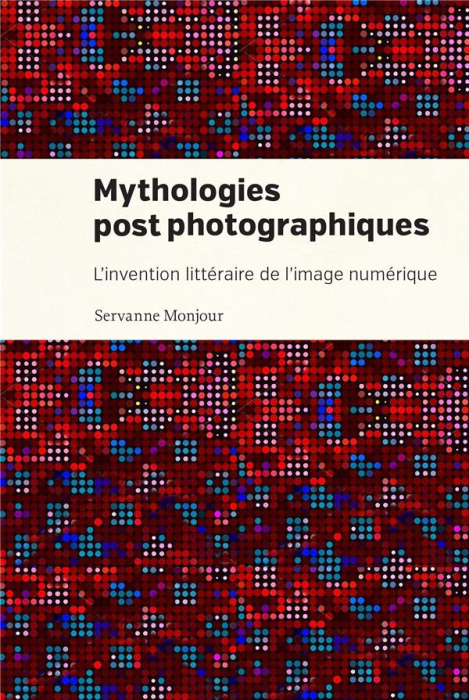 Emprunter Mythologies postphotographiques. L'invention littéraire de l'image numérique livre