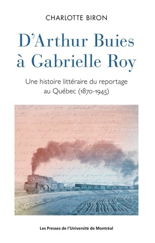 Emprunter D'Arthur Buies à Gabrielle Roy. Une histoire littéraire du reportage au Québec (1870-1945) livre