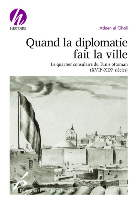 Emprunter Quand la diplomatie fait la ville. Le quartier consulaire du Tunis ottoman (XVIIIe-XIXe siècles) livre