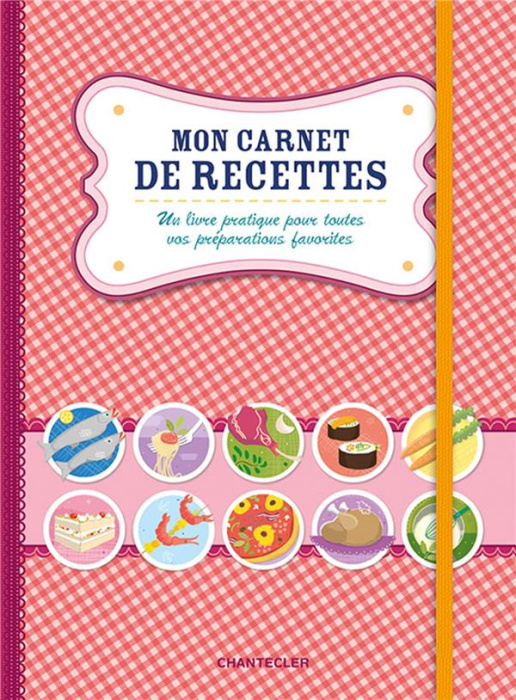 Emprunter Mon carnet de recettes. Un livre pratique pour toutes vos préparations favorites livre