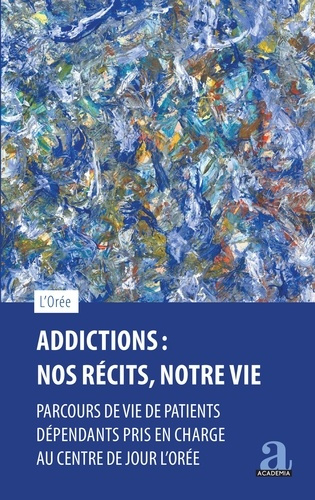 Emprunter Addictions : Nos récits, notre vie. Parcours de vie de patients dépendants pris en charge au centre livre
