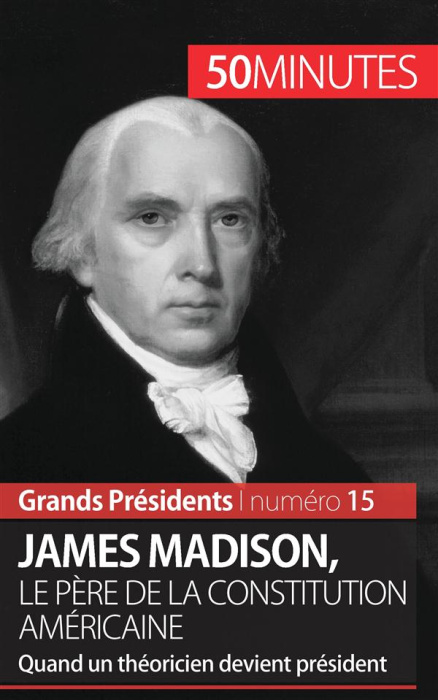 Emprunter James Madison, le père de la constitution américaine - 50 minutes. Quand un théoricien devient prés livre
