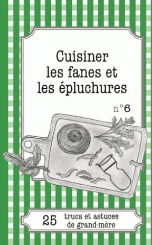 Emprunter CUISINER LES FANES ET EPLUCHURES - 25 TRUCS ET ASTUCES DE GRAND-MERE livre