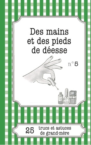 Emprunter DES MAINS ET DES PIEDS DE DEESSE - 25 TRUCS ET ASTUCES DE GRAND-MERE livre