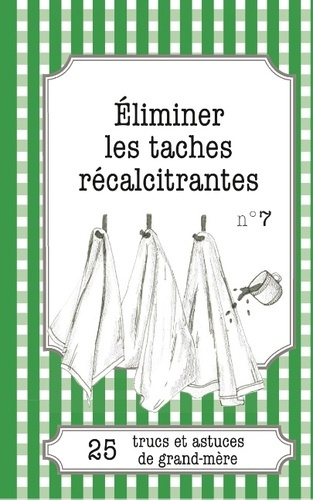 Emprunter ELIMINER LES TACHES RECALCITRANTES - 25 TRUCS ET ASTUCES DE GRAND-MERE livre
