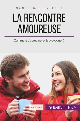 Emprunter La rencontre amoureuse. Comment s'y préparer et la provoquer ? livre