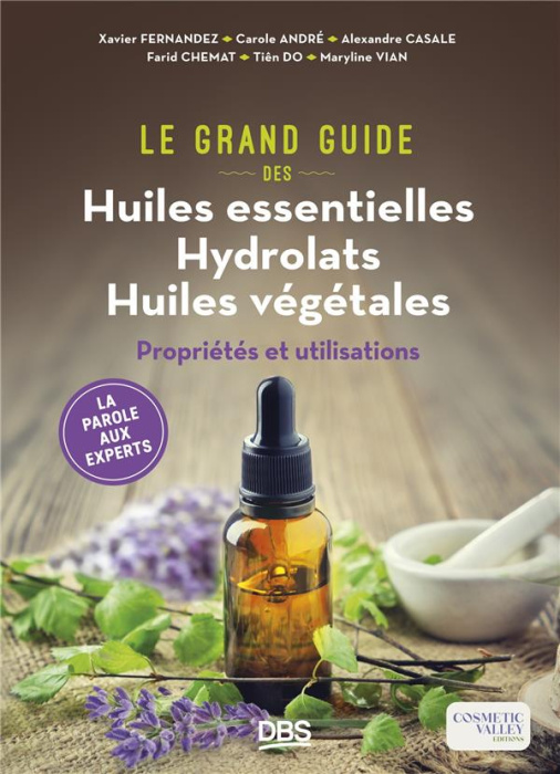 Emprunter Le Grand Guide des Huiles essentielles Hydrolats Huiles végétales. Propriétés et utilisations livre