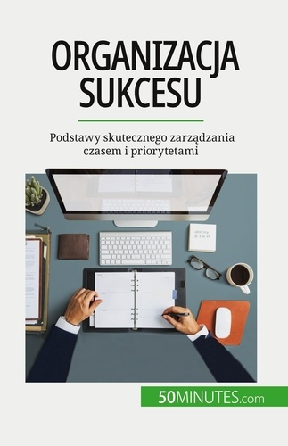 Emprunter Organizacja sukcesu. Podstawy skutecznego zarzadzania czasem i priorytetami livre