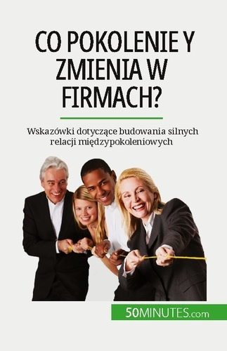 Emprunter Co pokolenie Y zmienia w firmach?. Wskazówki dotyczace budowania silnych relacji miedzypokoleniowych livre