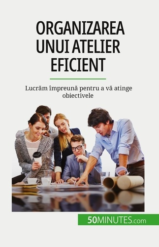Emprunter Organizarea unui atelier eficient. Lucram împreuna pentru a va atinge obiectivele livre