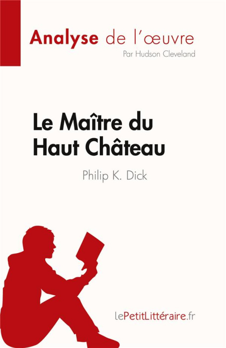 Emprunter Le Maître du Haut Château de Philip K. Dick (Analyse de l'oeuvre). Résumé complet et analyse détaill livre
