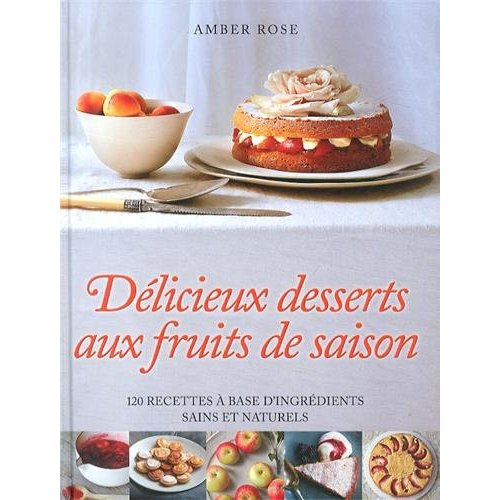 Emprunter Délicieux desserts aux fruits de saison. 120 recettes à base d'ingrédients sains et naturels livre