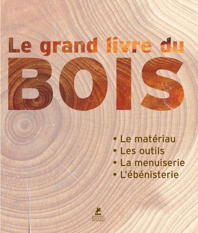Emprunter Le grand livre du bois. Le matériau, les outils, la menuiserie, l'ébénisterie livre