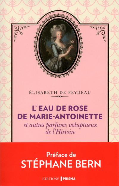 Emprunter L'eau de rose de Marie-Antoinette et autres parfums voluptueux de l'histoire livre