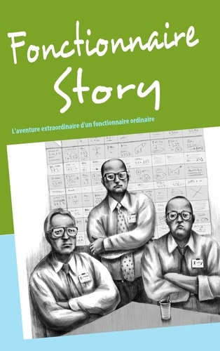 Emprunter Fonctionnaire story. L'aventure extraordinaire d'un fonctionnaire ordinaire livre
