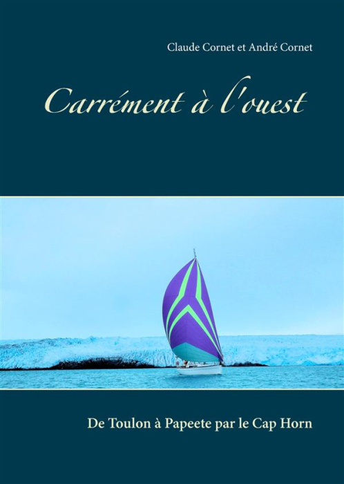 Emprunter Carrément à l'ouest. De Toulon à Papeete par le Cap Horn livre