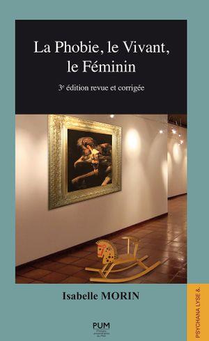 Emprunter La Phobie, le Vivant, le Féminin . 3e édition revue et corrigée livre