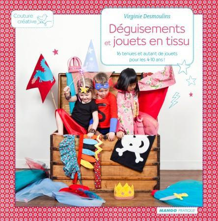 Emprunter Déguisements et jouets en tissu. 16 tenues et autant de jouets pour les 4-10 ans ! livre