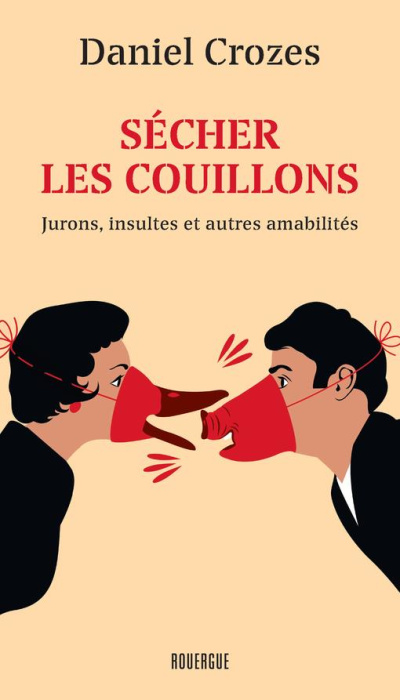 Emprunter Sécher les couillons. Jurons, insultes et autres amabilités livre