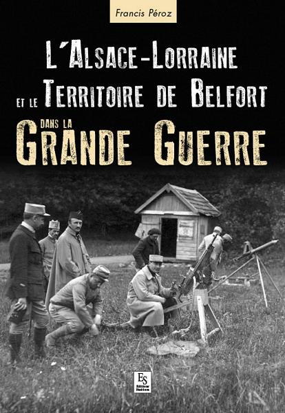 Emprunter ALSACE-LORRAINE ET LE TERRITOIRE DE BELFORT DANS LA GRANDE GUERRE livre
