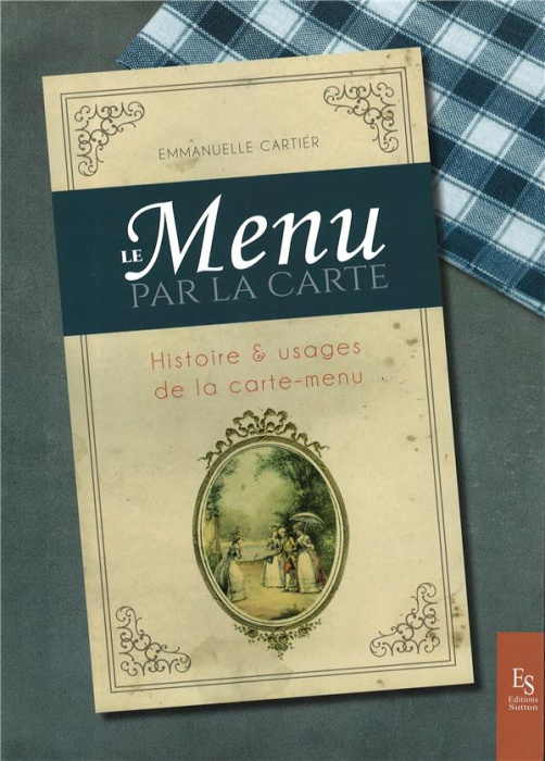 Emprunter LE MENU PAR LA CARTE - HISTOIRE & USAGES DE LA CARTE-MENU livre