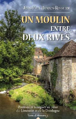 Emprunter Un moulin entre deux rives / Passions et intrigues au coeur du Limousin et de la Dordogne livre