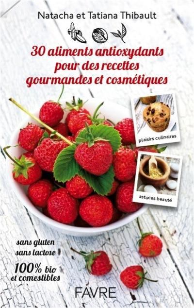 Emprunter 30 aliments antioxydants pour des recettes gourmandes et cosmétiques. Sans gluten, sans lactose, 100 livre