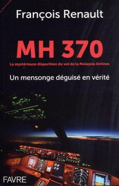 Emprunter MH 370 La mystérieuse disparition du vol de la Malaysia Airlines. Un mensonge déguisé en vérité livre