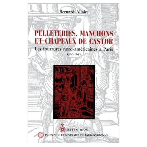 Emprunter Pelleteries, manchons et chapeaux de castor. Les fourrures nord-américaines à Paris, 1500-1632 livre