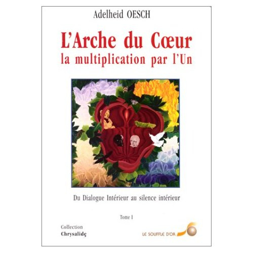 Emprunter L'ARCHE DU COEUR, LA MULTIPLICATION PAR L'UN. Tome 1, Du Dialogue Intérieur au silence intérieur livre